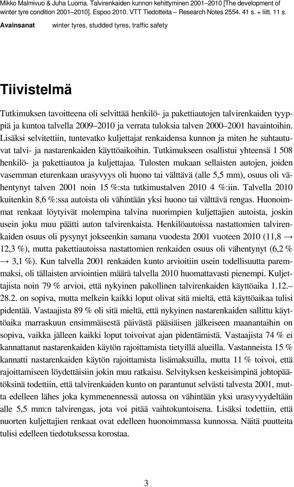 talven 2000 2001 havaintoihin. Lisäksi selvitettiin, tuntevatko kuljettajat renkaidensa kunnon ja miten he suhtautuvat talvi- ja nastarenkaiden käyttöaikoihin.