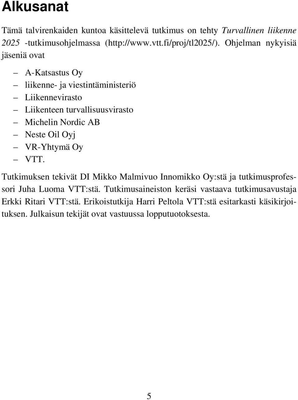 Oil Oyj VR-Yhtymä Oy VTT. Tutkimuksen tekivät DI Mikko Malmivuo Innomikko Oy:stä ja tutkimusprofessori Juha Luoma VTT:stä.