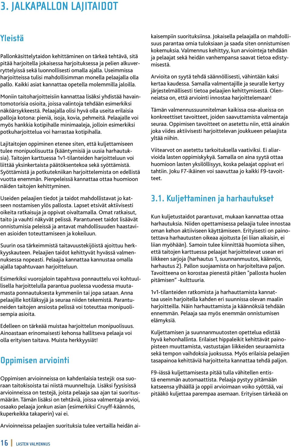 Moniin taitoharjoitteisiin kannattaa lisäksi yhdistää havaintomotorisia osioita, joissa valintoja tehdään esimerkiksi näköärsykkeestä.