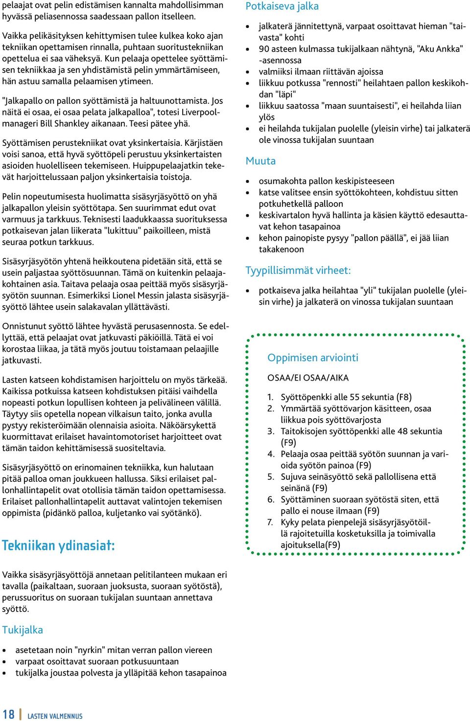 Kun pelaaja opettelee syöttämisen tekniikkaa ja sen yhdistämistä pelin ymmärtämiseen, hän astuu samalla pelaamisen ytimeen. "Jalkapallo on pallon syöttämistä ja haltuunottamista.