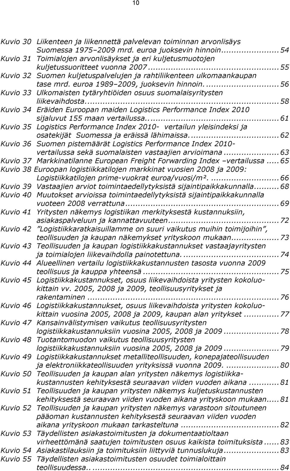 euroa 1989 2009, juoksevin hinnoin.... 56 Kuvio 33 Ulkomaisten tytäryhtiöiden osuus suomalaisyritysten liikevaihdosta.