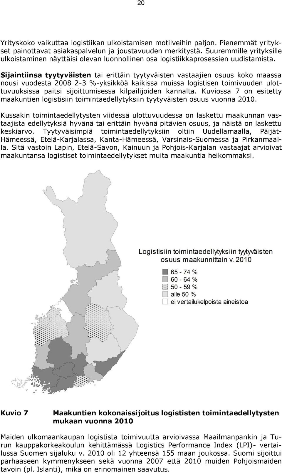 Sijaintiinsa tyytyväisten tai erittäin tyytyväisten vastaajien osuus koko maassa nousi vuodesta 2008 2-3 %-yksikköä kaikissa muissa logistisen toimivuuden ulottuvuuksissa paitsi sijoittumisessa