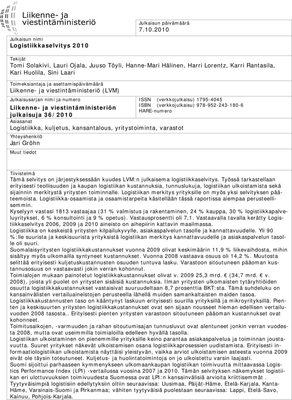 asettamispäivämäärä Liikenne- ja viestintäministeriö (LVM) Julkaisusarjan nimi ja numero Liikenne- ja viestintäministeriön julkaisuja 36/2010 Asiasanat Logistiikka, kuljetus, kansantalous,