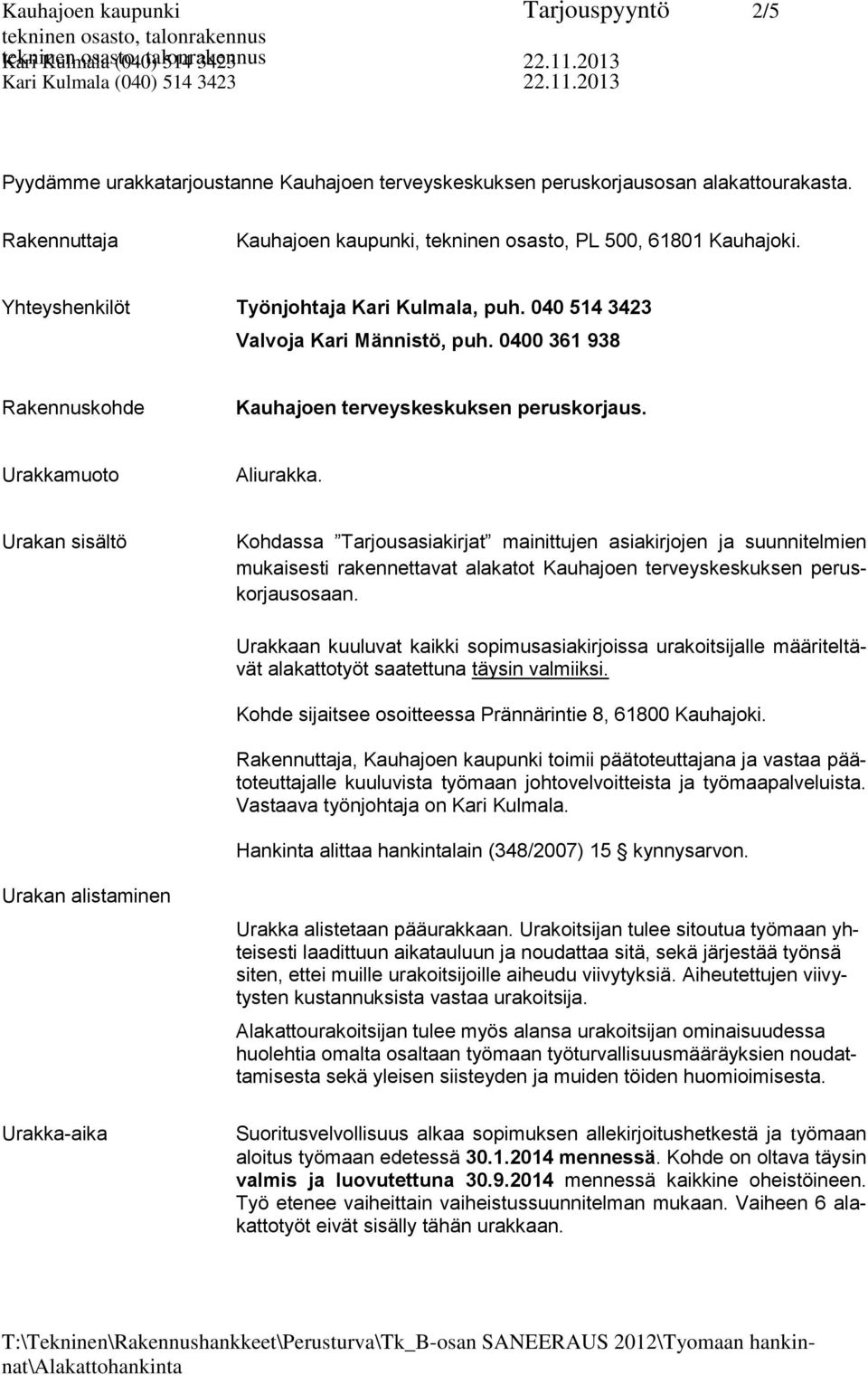 0400 361 938 Rakennuskohde Kauhajoen terveyskeskuksen peruskorjaus. Urakkamuoto Aliurakka.