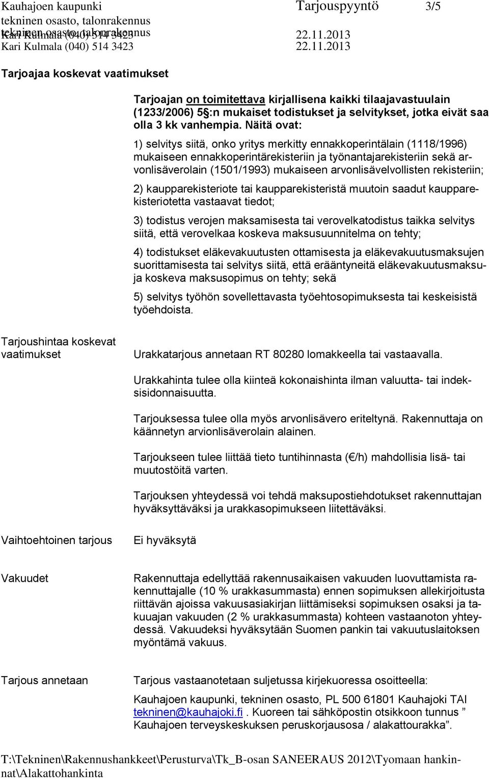 Näitä ovat: 1) selvitys siitä, onko yritys merkitty ennakkoperintälain (1118/1996) mukaiseen ennakkoperintärekisteriin ja työnantajarekisteriin sekä arvonlisäverolain (1501/1993) mukaiseen