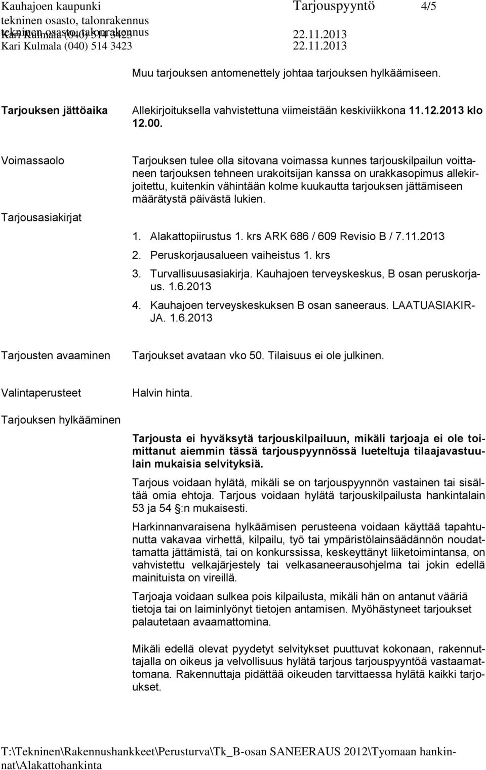 Voimassaolo Tarjousasiakirjat Tarjouksen tulee olla sitovana voimassa kunnes tarjouskilpailun voittaneen tarjouksen tehneen urakoitsijan kanssa on urakkasopimus allekirjoitettu, kuitenkin vähintään