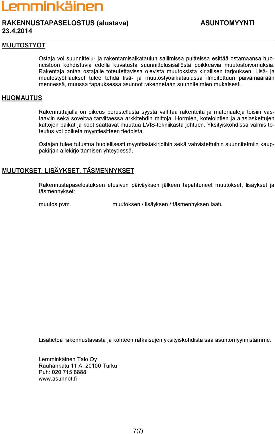 Lisä- ja muutostyötilaukset tulee tehdä lisä- ja muutostyöaikataulussa ilmoitettuun päivämäärään mennessä, muussa tapauksessa asunnot rakennetaan suunnitelmien mukaisesti.
