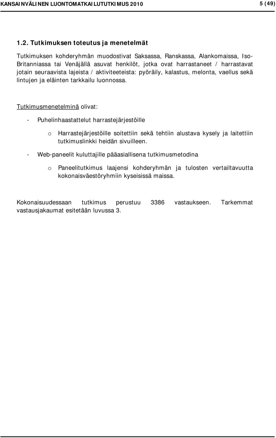 Tutkimuksen toteutus ja menetelmät Tutkimuksen kohderyhmän muodostivat Saksassa, Ranskassa, Alankomaissa, Iso- Britanniassa tai Venäjällä asuvat henkilöt, jotka ovat harrastaneet / harrastavat jotain