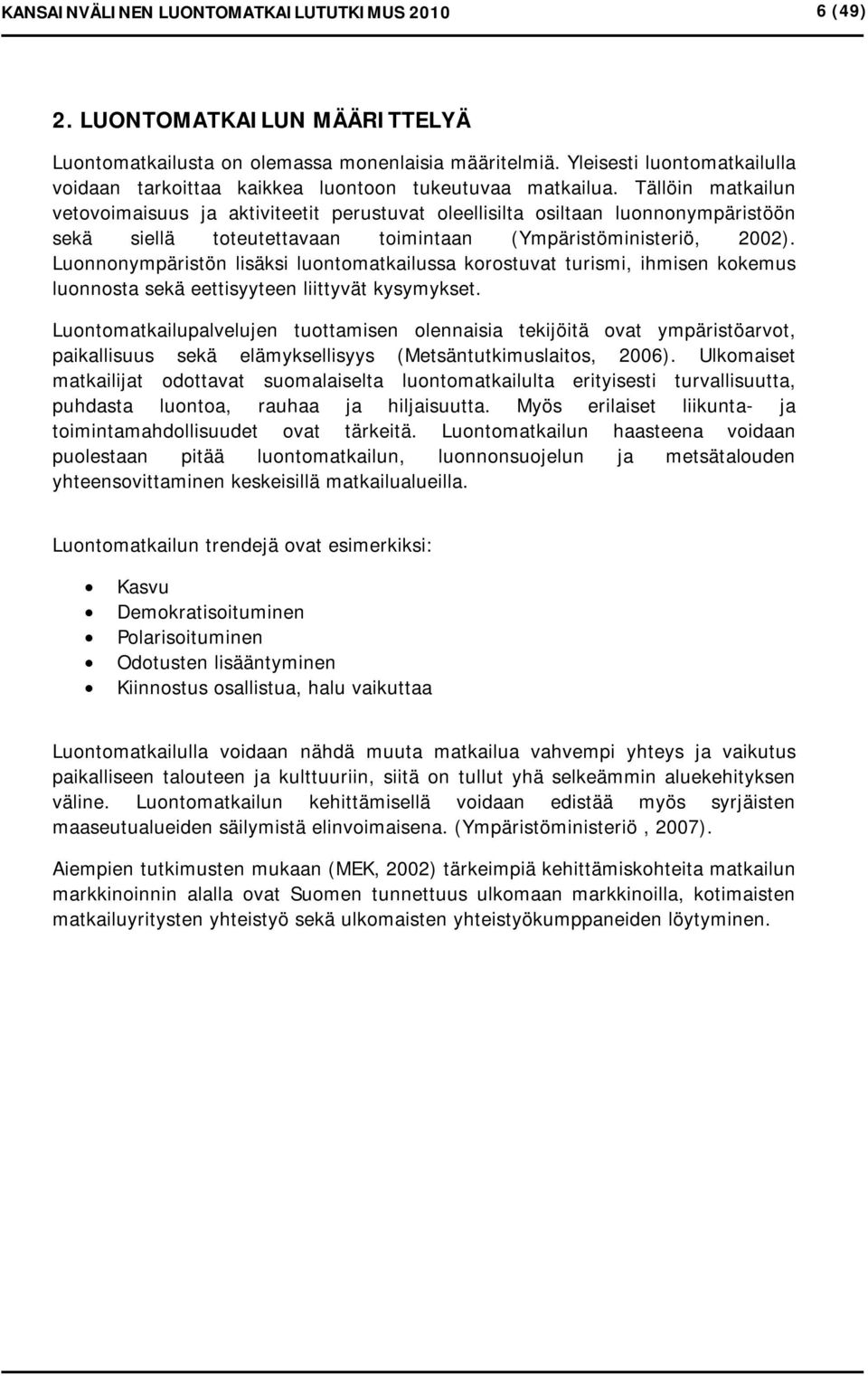 Tällöin matkailun vetovoimaisuus ja aktiviteetit perustuvat oleellisilta osiltaan luonnonympäristöön sekä siellä toteutettavaan toimintaan (Ympäristöministeriö, 2002).