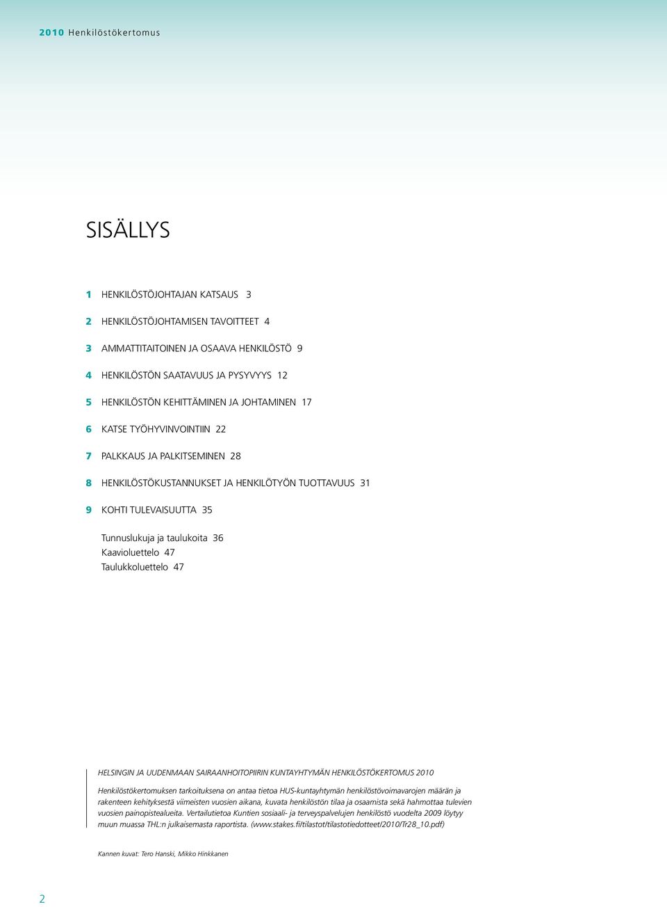 Kaavioluettelo 47 Taulukkoluettelo 47 HELSINGIN JA UUDENMAAN SAIRAANHOITOPIIRIN kuntayhtymän henkilöstökertomus 2010 Henkilöstökertomuksen tarkoituksena on antaa tietoa HUS-kuntayhtymän