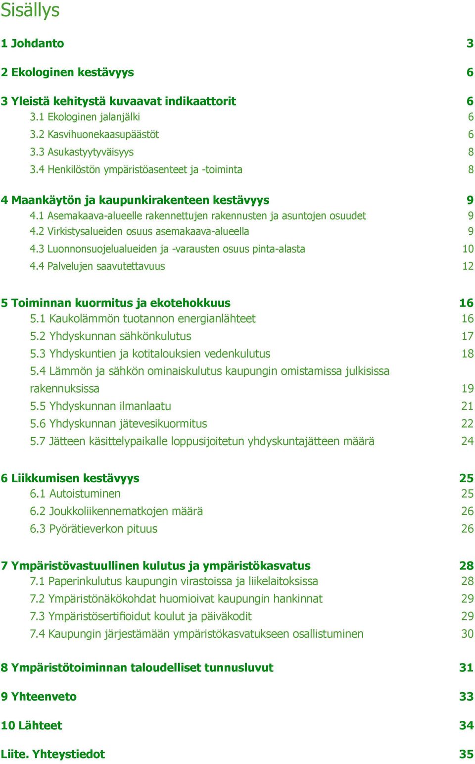 2 Virkistysalueiden osuus asemakaava-alueella 9 4.3 Luonnonsuojelualueiden ja -varausten osuus pinta-alasta 1 4.4 Palvelujen saavutettavuus 12 5 Toiminnan kuormitus ja ekotehokkuus 16 5.