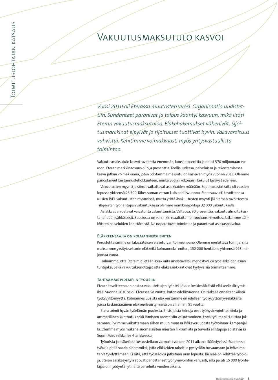 Kehitimme voimakkaasti myös yritysvastuullista toimintaa. Vakuutusmaksutulo kasvoi tavoitetta enemmän, kuusi prosenttia ja nousi 570 miljoonaan euroon. Eteran markkinaosuus oli 5,4 prosenttia.