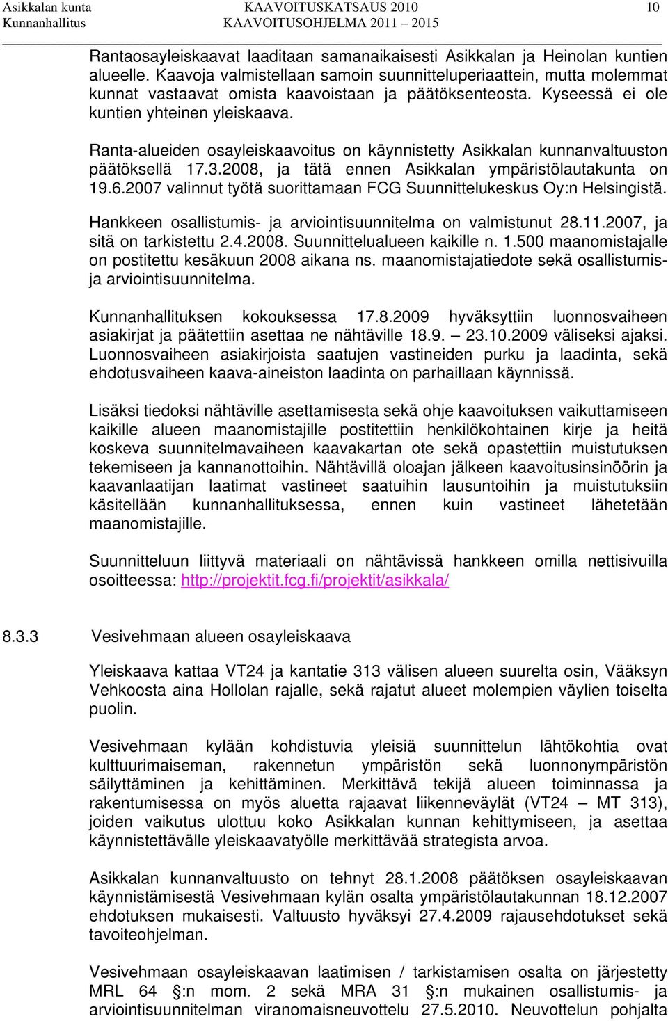 Ranta-alueiden osayleiskaavoitus on käynnistetty Asikkalan kunnanvaltuuston päätöksellä 17.3.2008, ja tätä ennen Asikkalan ympäristölautakunta on 19.6.