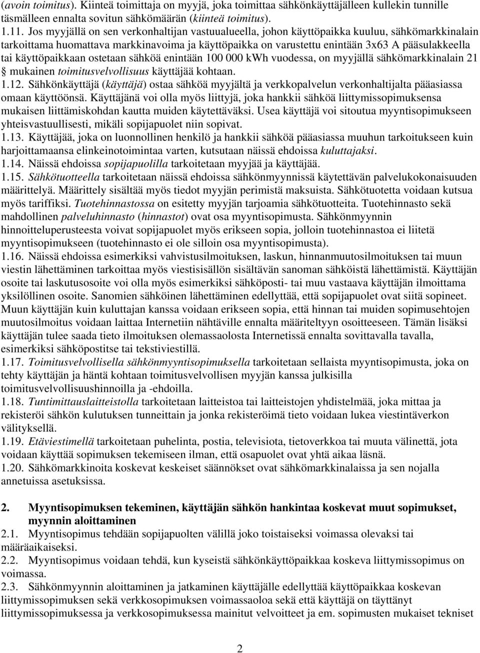 käyttöpaikkaan ostetaan sähköä enintään 100 000 kwh vuodessa, on myyjällä sähkömarkkinalain 21 mukainen toimitusvelvollisuus käyttäjää kohtaan. 1.12.