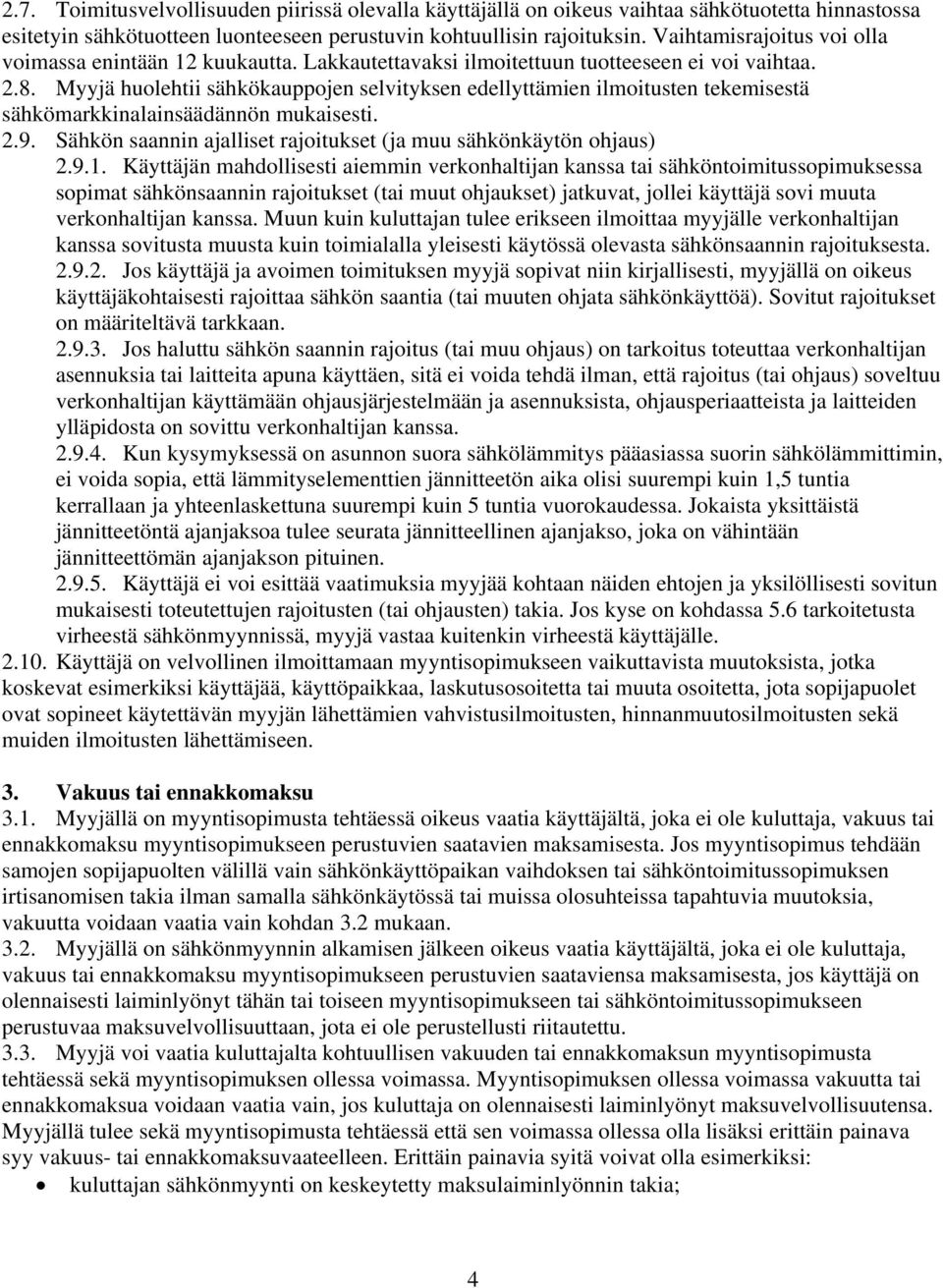 Myyjä huolehtii sähkökauppojen selvityksen edellyttämien ilmoitusten tekemisestä sähkömarkkinalainsäädännön mukaisesti. 2.9. Sähkön saannin ajalliset rajoitukset (ja muu sähkönkäytön ohjaus) 2.9.1.