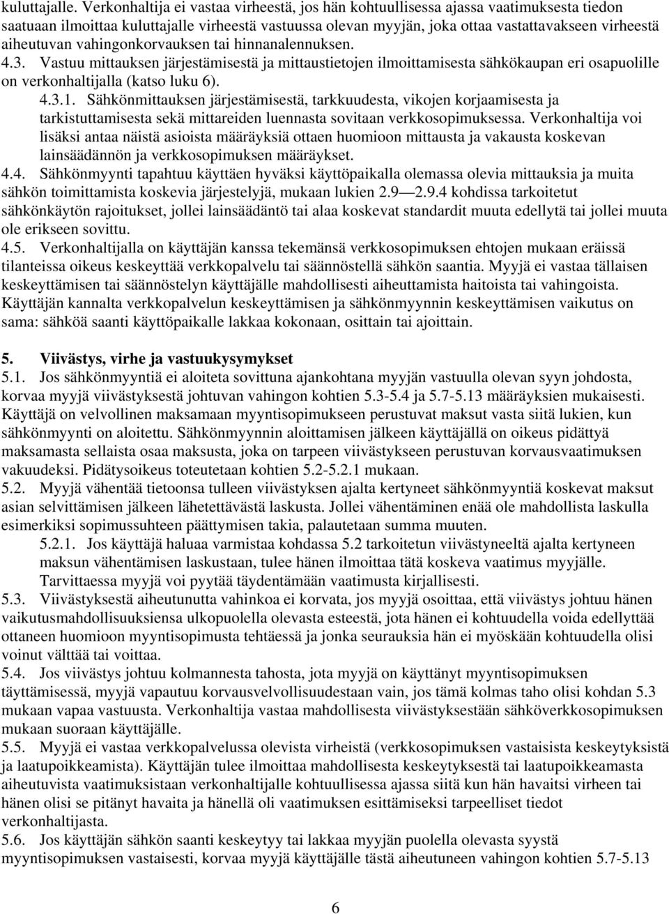 aiheutuvan vahingonkorvauksen tai hinnanalennuksen. 4.3. Vastuu mittauksen järjestämisestä ja mittaustietojen ilmoittamisesta sähkökaupan eri osapuolille on verkonhaltijalla (katso luku 6). 4.3.1.