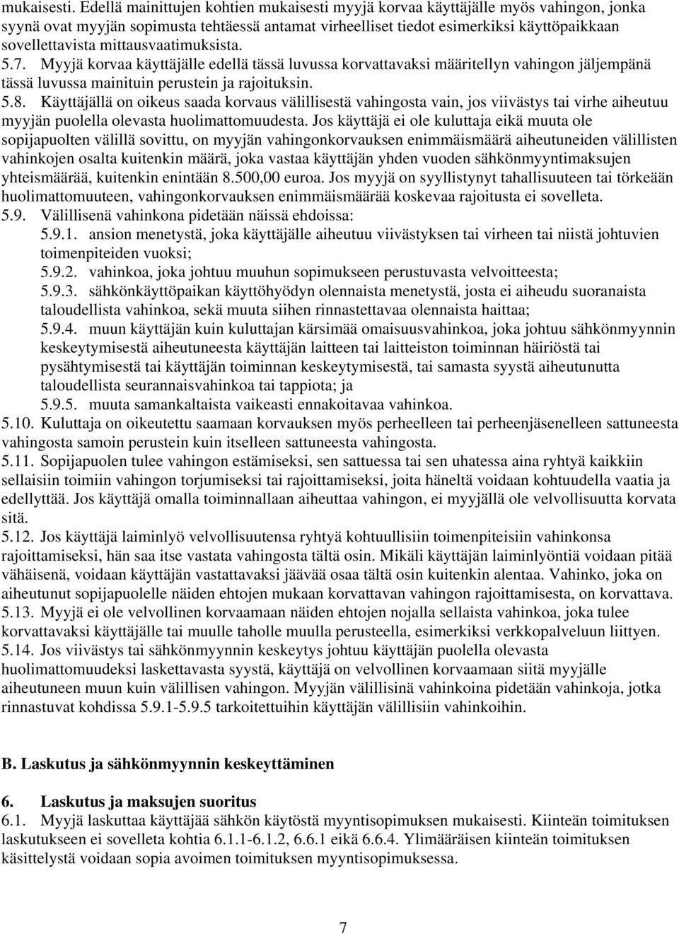 mittausvaatimuksista. 5.7. Myyjä korvaa käyttäjälle edellä tässä luvussa korvattavaksi määritellyn vahingon jäljempänä tässä luvussa mainituin perustein ja rajoituksin. 5.8.