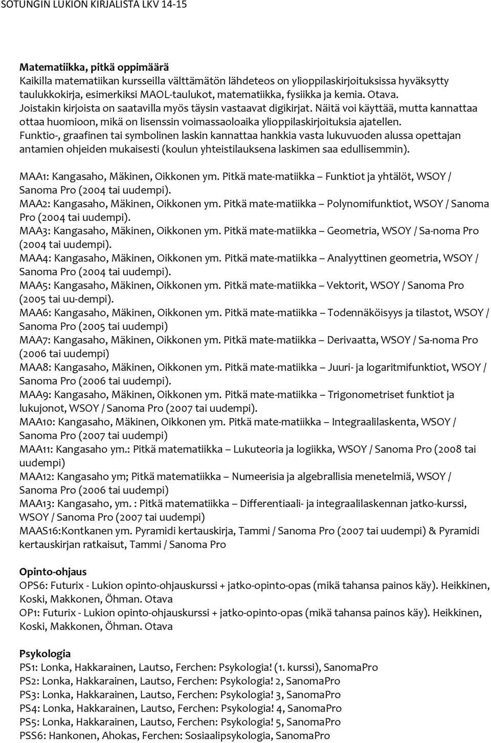 Funktio-, graafinen tai symbolinen laskin kannattaa hankkia vasta lukuvuoden alussa opettajan antamien ohjeiden mukaisesti (koulun yhteistilauksena laskimen saa edullisemmin).