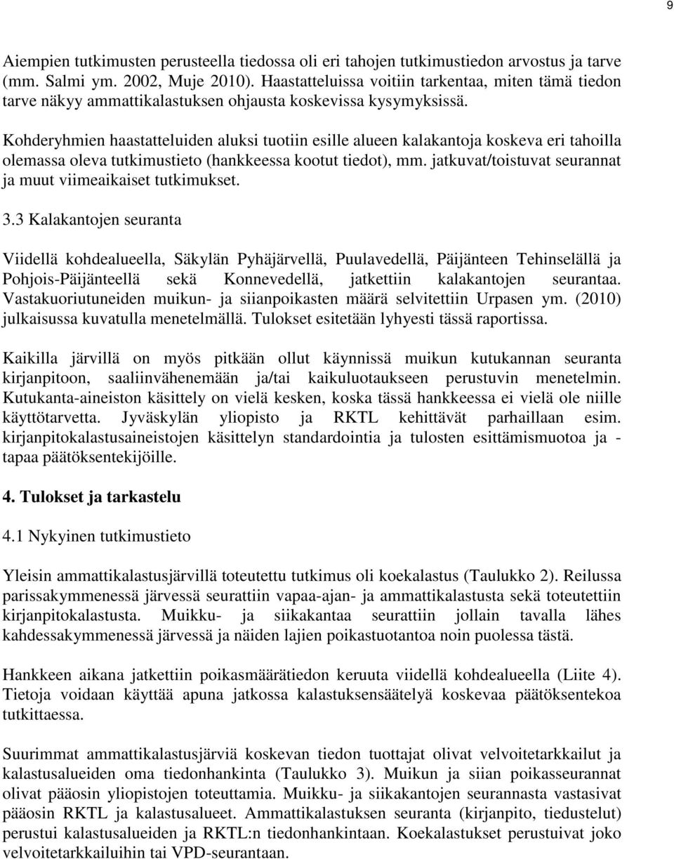 Kohderyhmien haastatteluiden aluksi tuotiin esille alueen kalakantoja koskeva eri tahoilla olemassa oleva tutkimustieto (hankkeessa kootut tiedot), mm.