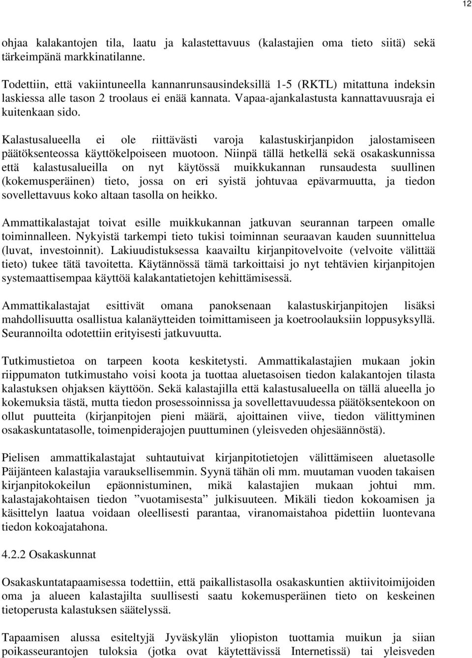 Kalastusalueella ei ole riittävästi varoja kalastuskirjanpidon jalostamiseen päätöksenteossa käyttökelpoiseen muotoon.