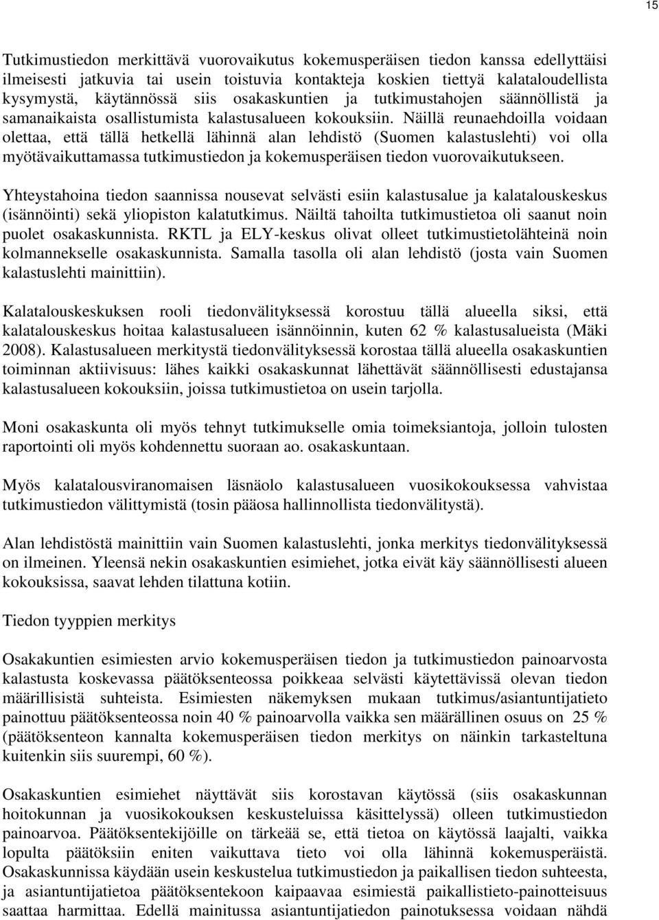 Näillä reunaehdoilla voidaan olettaa, että tällä hetkellä lähinnä alan lehdistö (Suomen kalastuslehti) voi olla myötävaikuttamassa tutkimustiedon ja kokemusperäisen tiedon vuorovaikutukseen.