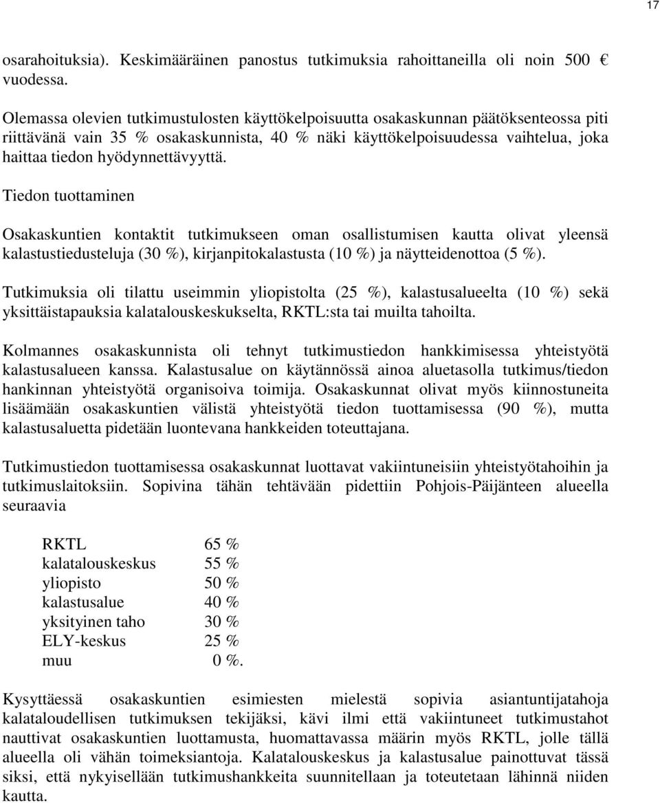 hyödynnettävyyttä. Tiedon tuottaminen Osakaskuntien kontaktit tutkimukseen oman osallistumisen kautta olivat yleensä kalastustiedusteluja (30 %), kirjanpitokalastusta (10 %) ja näytteidenottoa (5 %).