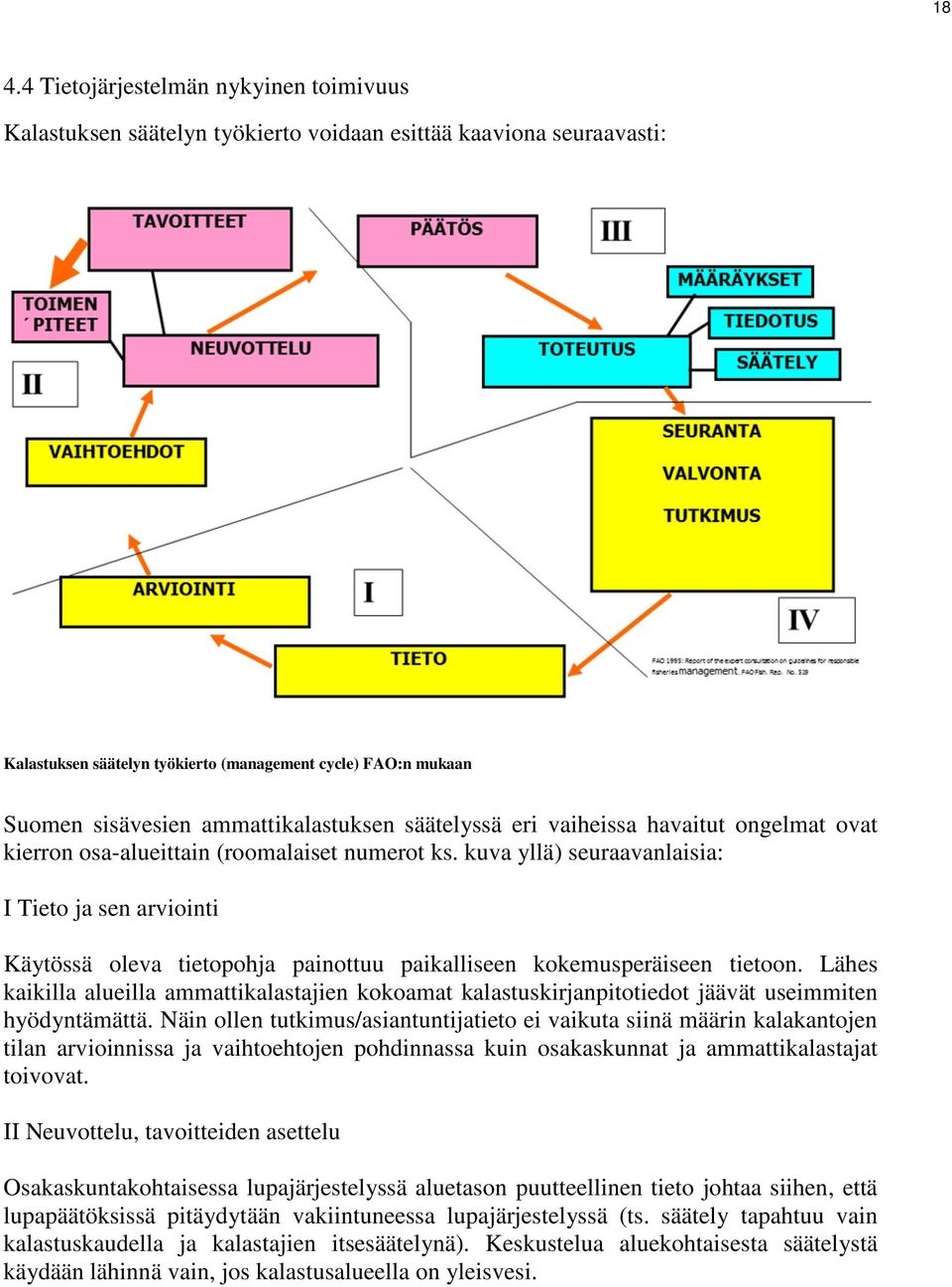 kuva yllä) seuraavanlaisia: I Tieto ja sen arviointi Käytössä oleva tietopohja painottuu paikalliseen kokemusperäiseen tietoon.