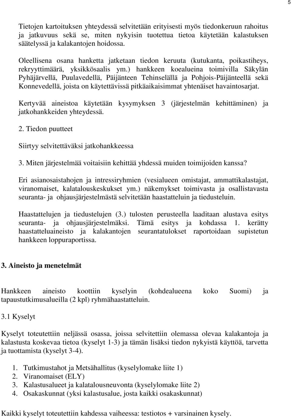 ) hankkeen koealueina toimivilla Säkylän Pyhäjärvellä, Puulavedellä, Päijänteen Tehinselällä ja Pohjois-Päijänteellä sekä Konnevedellä, joista on käytettävissä pitkäaikaisimmat yhtenäiset