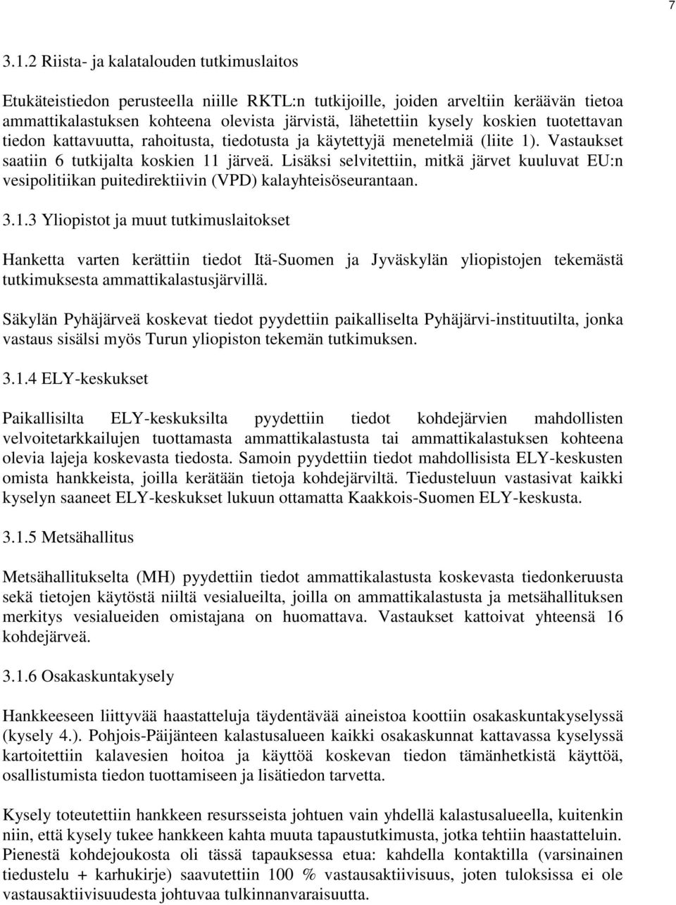 koskien tuotettavan tiedon kattavuutta, rahoitusta, tiedotusta ja käytettyjä menetelmiä (liite 1). Vastaukset saatiin 6 tutkijalta koskien 11 järveä.