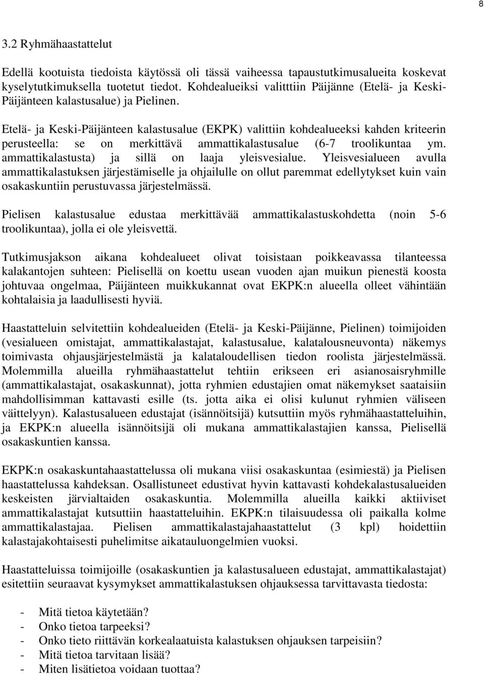 Etelä- ja Keski-Päijänteen kalastusalue (EKPK) valittiin kohdealueeksi kahden kriteerin perusteella: se on merkittävä ammattikalastusalue (6-7 troolikuntaa ym.