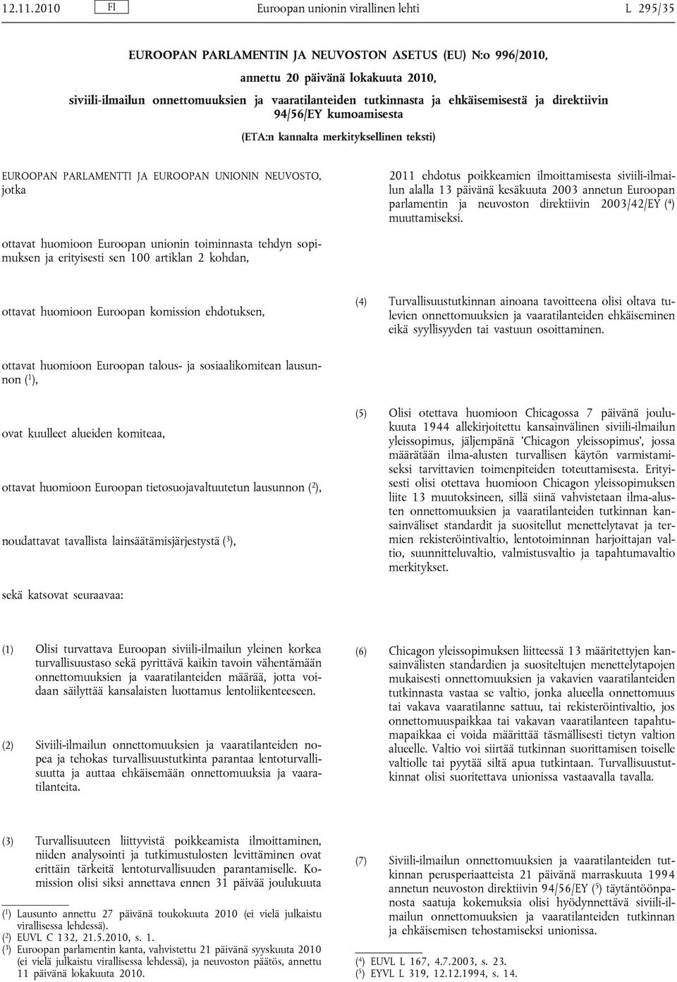 tutkinnasta ja ehkäisemisestä ja direktiivin 94/56/EY kumoamisesta (ETA:n kannalta merkityksellinen teksti) EUROOPAN PARLAMENTTI JA EUROOPAN UNIONIN NEUVOSTO, jotka 2011 ehdotus poikkeamien