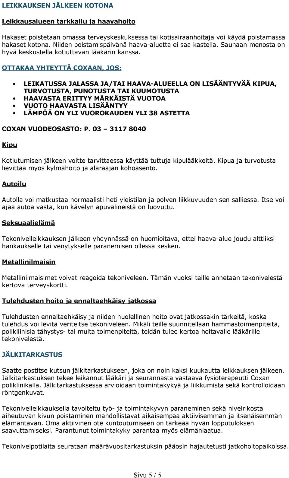 OTTAKAA YHTEYTTÄ COXAAN, JOS: LEIKATUSSA JALASSA JA/TAI HAAVA-ALUEELLA ON LISÄÄNTYVÄÄ KIPUA, TURVOTUSTA, PUNOTUSTA TAI KUUMOTUSTA HAAVASTA ERITTYY MÄRKÄISTÄ VUOTOA VUOTO HAAVASTA LISÄÄNTYY LÄMPÖÄ ON