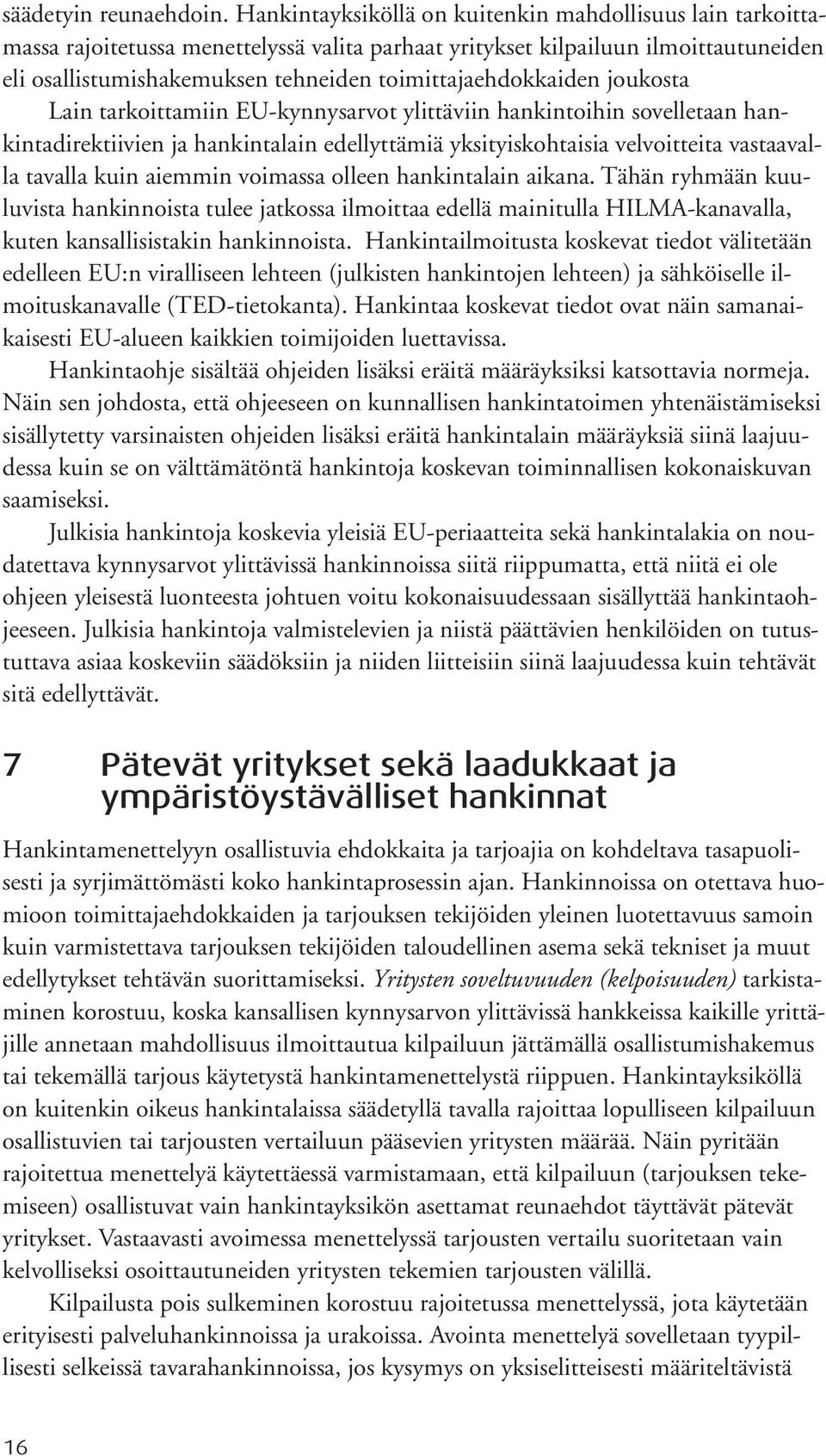toimittajaehdokkaiden joukosta Lain tarkoittamiin EU-kynnysarvot ylittäviin hankintoihin sovelletaan hankintadirektiivien ja hankintalain edellyttämiä yksityiskohtaisia velvoitteita vastaavalla
