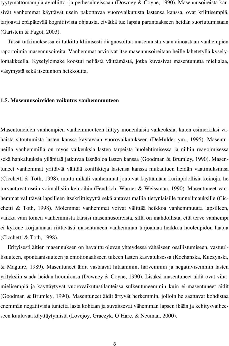 heidän suoriutumistaan (Gartstein & Fagot, 2003). Tässä tutkimuksessa ei tutkittu kliinisesti diagnosoitua masennusta vaan ainoastaan vanhempien raportoimia masennusoireita.