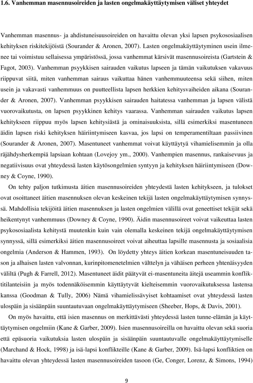 Vanhemman psyykkisen sairauden vaikutus lapseen ja tämän vaikutuksen vakavuus riippuvat siitä, miten vanhemman sairaus vaikuttaa hänen vanhemmuuteensa sekä siihen, miten usein ja vakavasti vanhemmuus