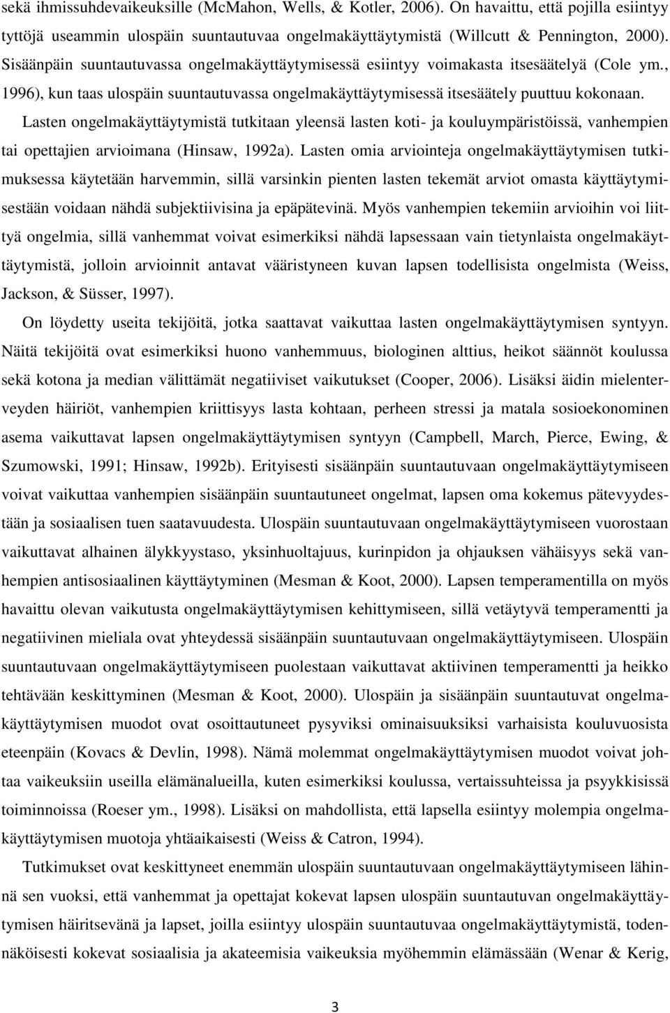 Lasten ongelmakäyttäytymistä tutkitaan yleensä lasten koti- ja kouluympäristöissä, vanhempien tai opettajien arvioimana (Hinsaw, 1992a).