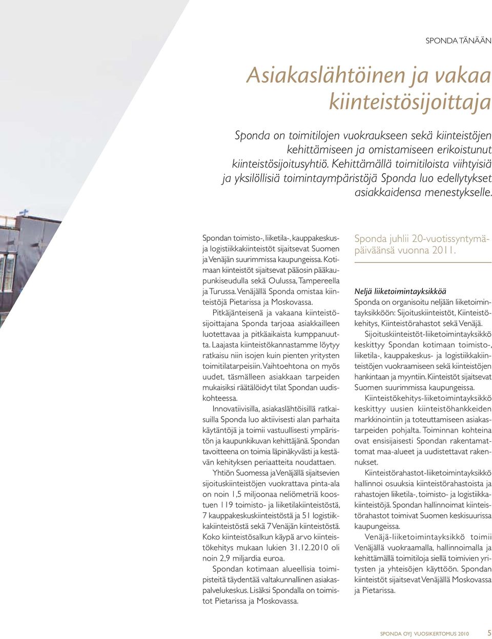 Spondan toimisto-, liiketila-, kauppakeskusja logistiikkakiinteistöt sijaitsevat Suomen ja Venäjän suurimmissa kaupungeissa.
