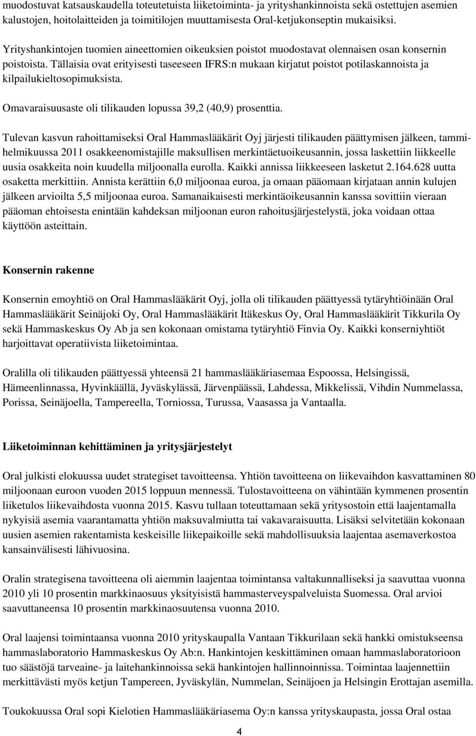 Tällaisia ovat erityisesti taseeseen IFRS:n mukaan kirjatut poistot potilaskannoista ja kilpailukieltosopimuksista. Omavaraisuusaste oli tilikauden lopussa 39,2 (40,9) prosenttia.