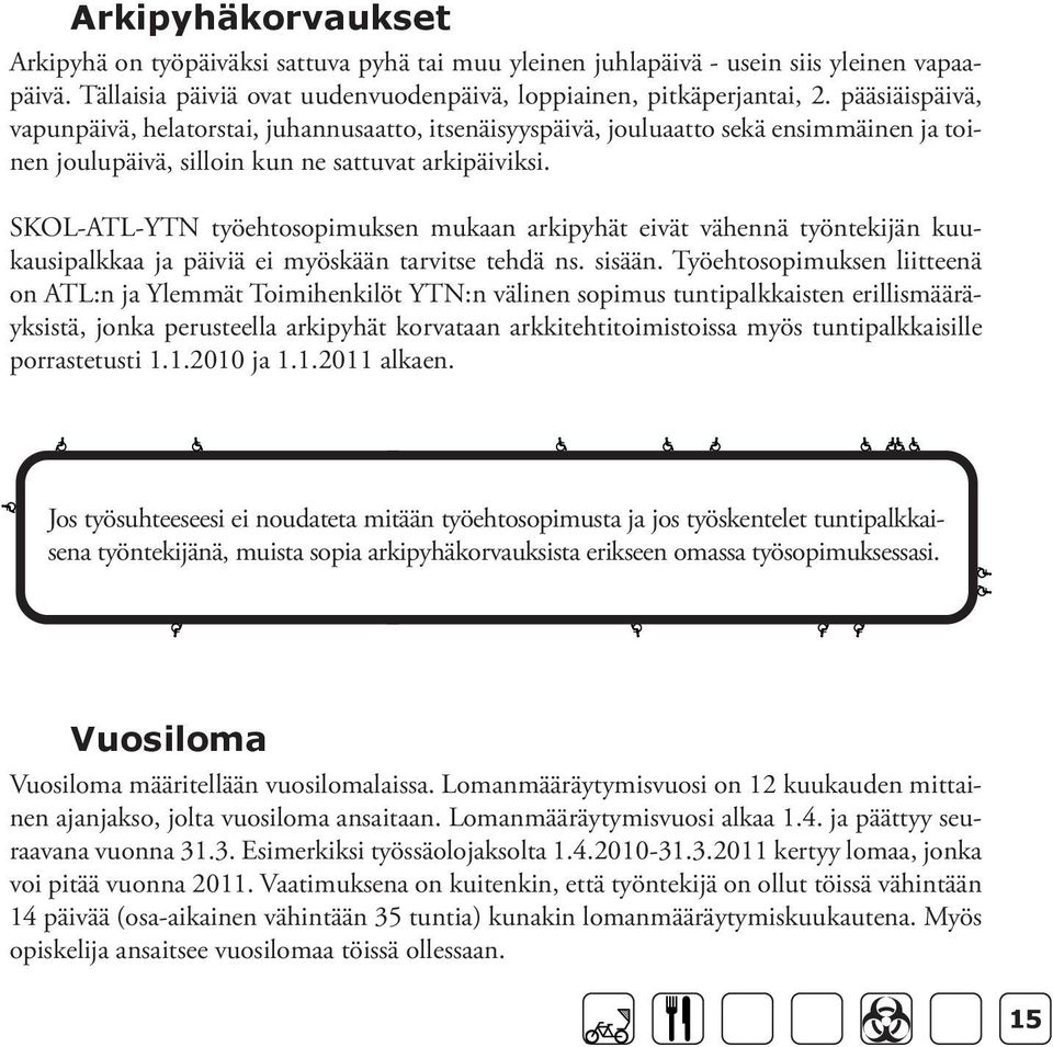 Lomaraha maksetaan viimeistään vuosiloman päätymistä seuraavan normaalin palkanmaksun yhteydessä.