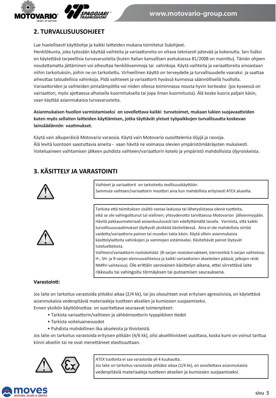 Käytä vaihteita ja variaa oreita ainoastaan niihin tarkoituksiin, joihin ne on tarkoite u. Virheellinen käy ö on terveydelle ja turvallisuudelle vaaraksi ja saa aa aiheu aa taloudellisia vahinkoja.