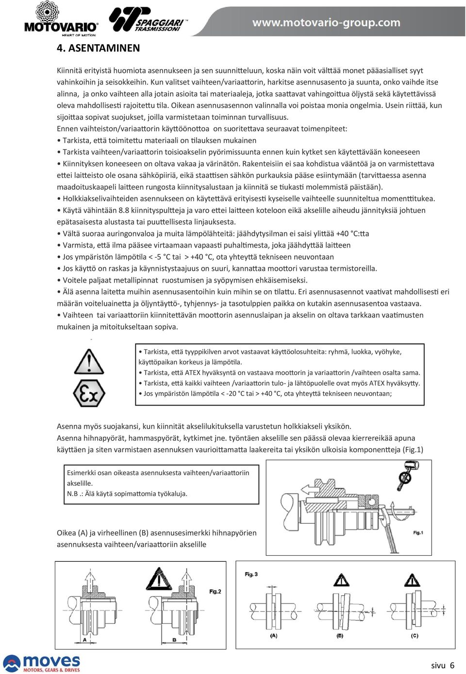 ävissä oleva mahdollises rajoite u la. Oikean asennusasennon valinnalla voi poistaa monia ongelmia. Usein rii ää, kun sijoi aa sopivat suojukset, joilla varmistetaan toiminnan turvallisuus.