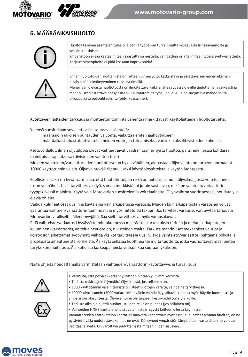 Ennen huoltotöiden aloi amista on lai een virransyö ö katkaistava ja este ävä sen ennenaikainen takaisin päällekytkeytyminen turvakytkimellä.