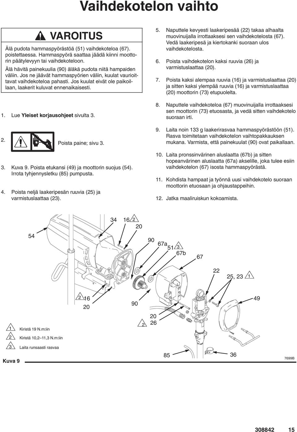 Jos kuulat eivät ole paikoillaan, laakerit kuluvat ennenaikaisesti. 1. Lue Yleiset korjausohjeet sivulta 3. 5.