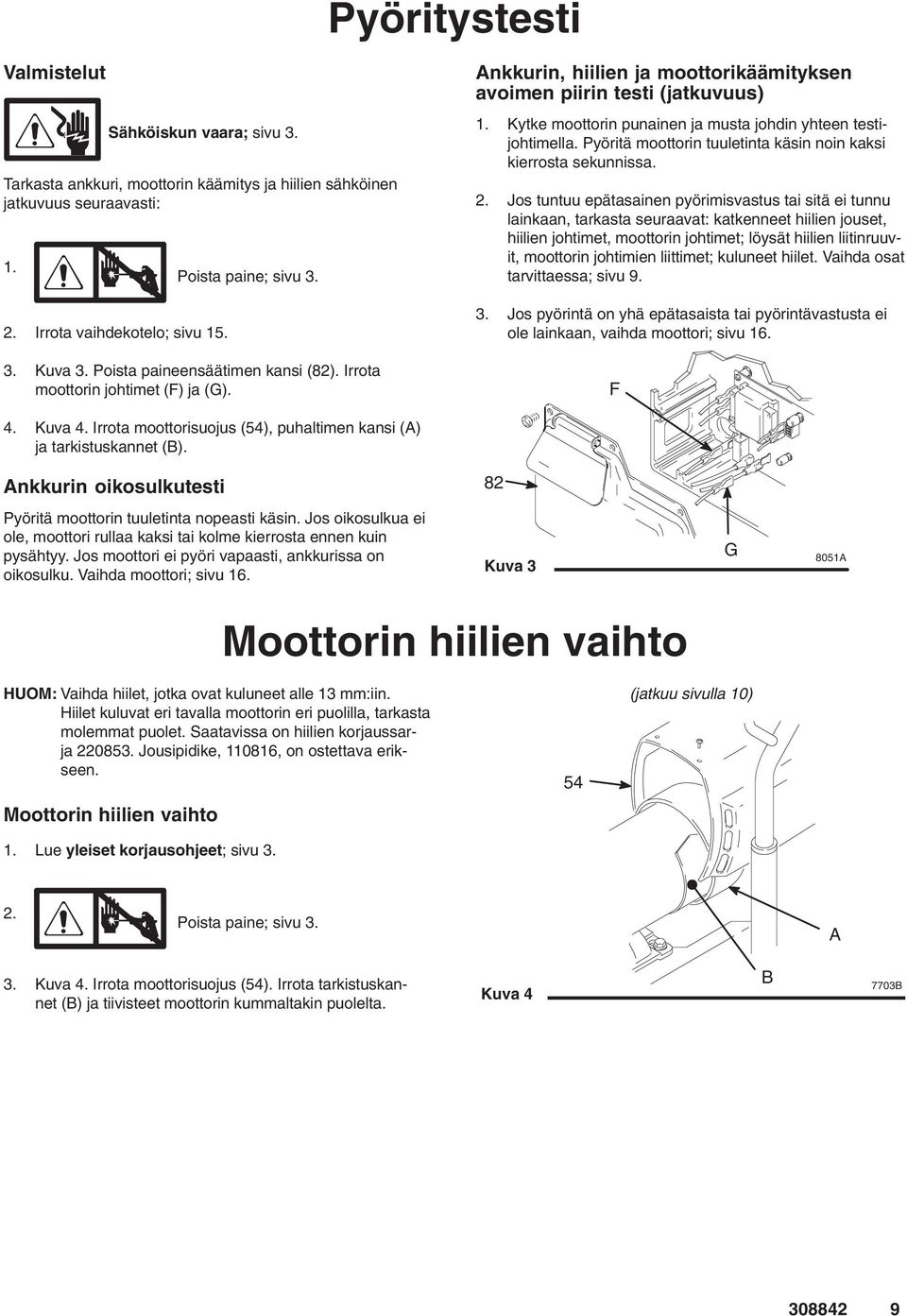 Kytke moottorin punainen ja musta johdin yhteen testijohtimella. Pyöritä moottorin tuuletinta käsin noin kaksi kierrosta sekunnissa. 2.