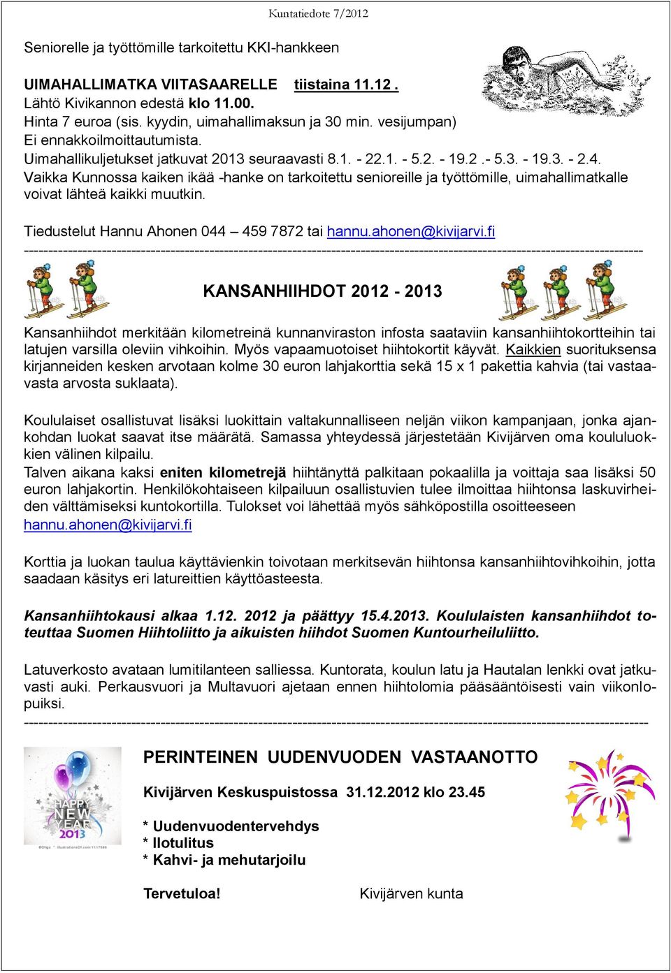 Vaikka Kunnossa kaiken ikää -hanke on tarkoitettu senioreille ja työttömille, uimahallimatkalle voivat lähteä kaikki muutkin. Tiedustelut Hannu Ahonen 044 459 7872 tai hannu.ahonen@kivijarvi.