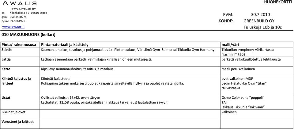 parketti valkokuullotettua lehtikuusta Katto Kipsilevy saumanauhoitus, tasoitus ja maalaus maali perusvalkoinen Kiinteät kalusteet: Pohjapiirustuksen mukaisesti