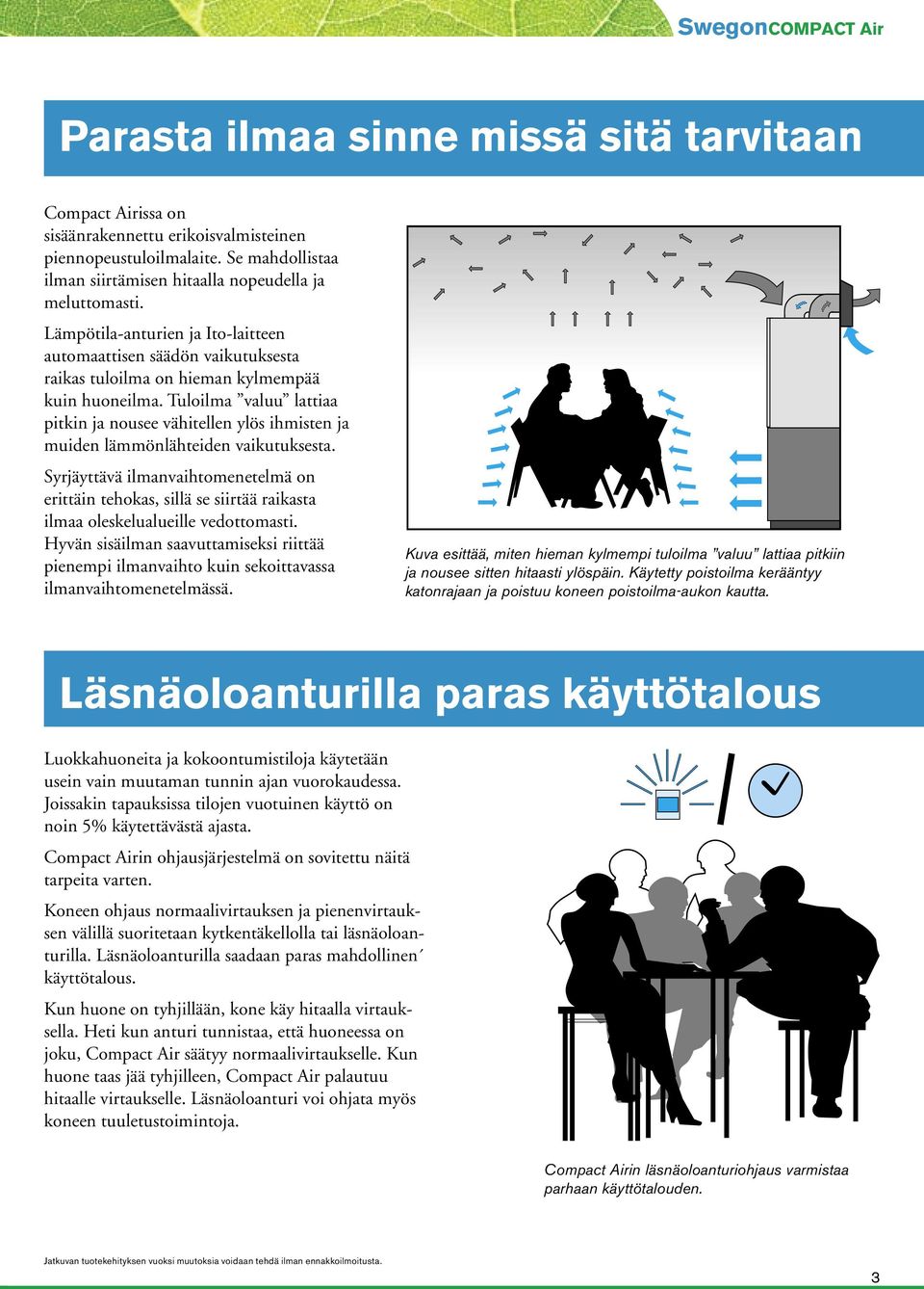 Tuloilma valuu lattiaa pitkin ja nousee vähitellen ylös ihmisten ja muiden lämmönlähteiden vaikutuksesta.
