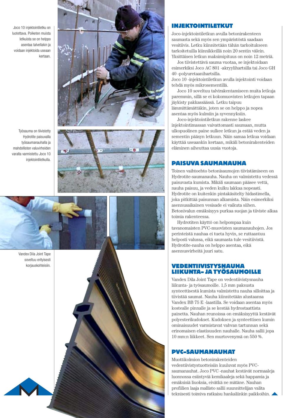 Vandex Dila Joint Tape soveltuu erityisesti korjauskohteisiin. INJEKTOINTILETKUT Joco-injektointiletkun avulla betonirakenteen saumasta sekä myös sen ympäristöstä saadaan vesitiivis.