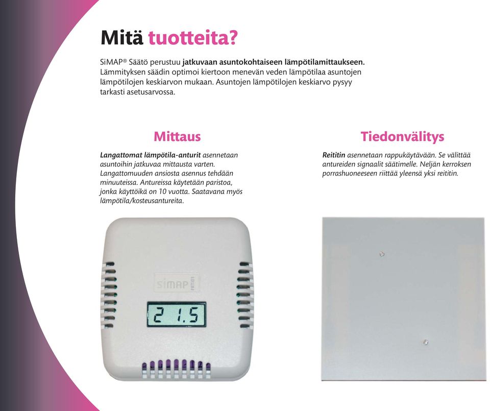 Asuntojen lämpötilojen keskiarvo pysyy tarkasti asetusarvossa. Mittaus Langattomat lämpötila-anturit asennetaan asuntoihin jatkuvaa mittausta varten.