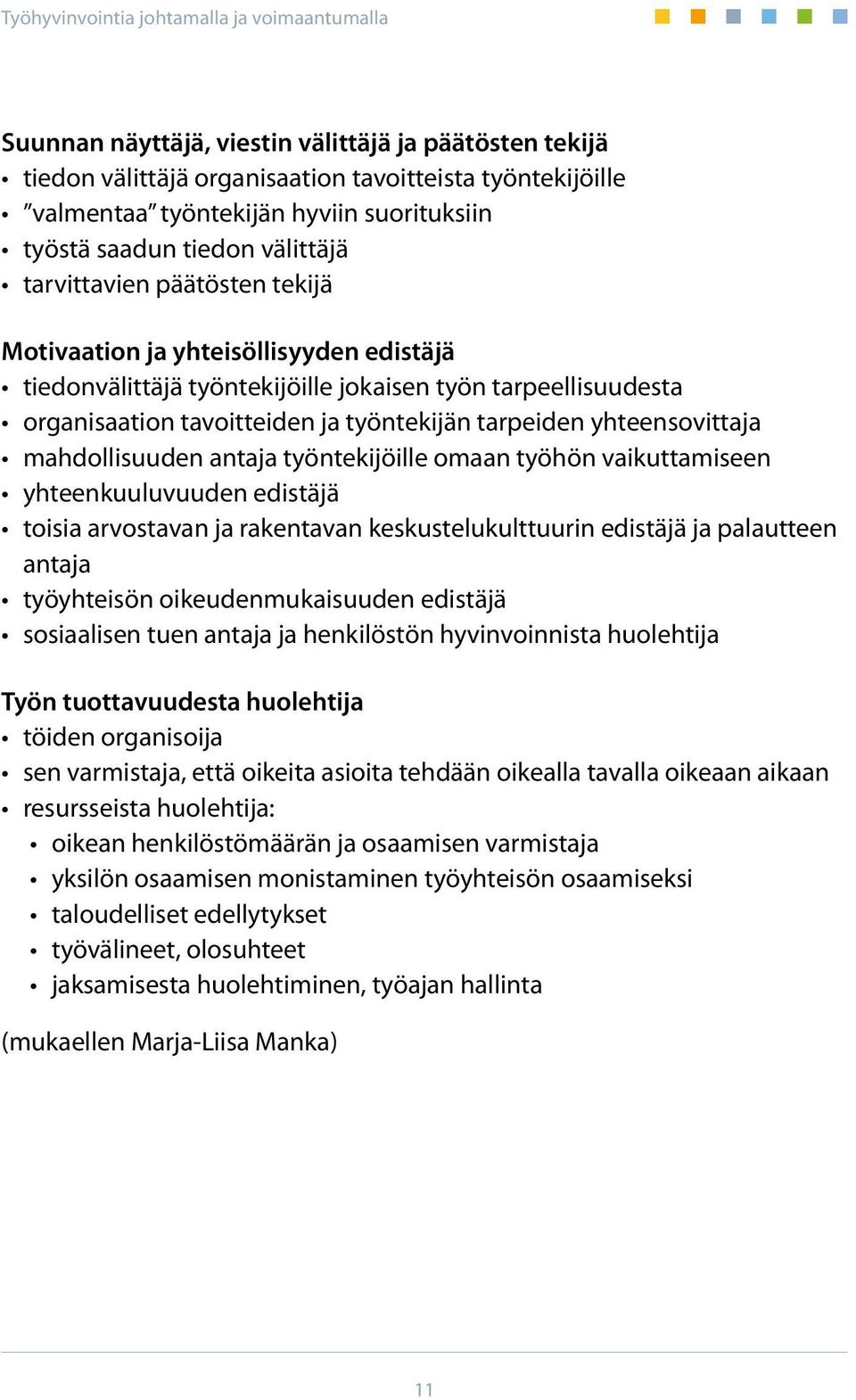yhteensovittaja mahdollisuuden antaja työntekijöille omaan työhön vaikuttamiseen yhteenkuuluvuuden edistäjä toisia arvostavan ja rakentavan keskustelukulttuurin edistäjä ja palautteen antaja